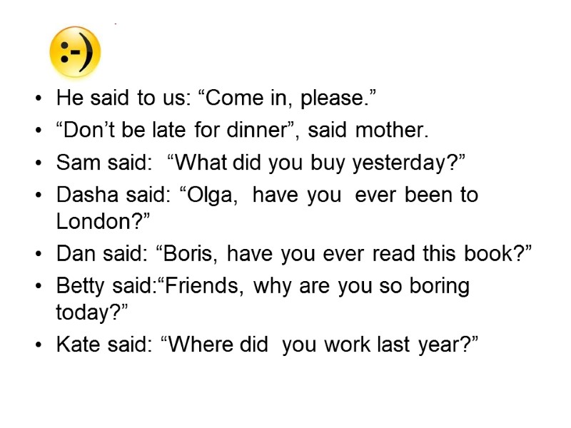 He said to us: “Come in, please.” “Don’t be late for dinner”, said mother.